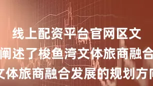 线上配资平台官网区文旅局系统阐述了梭鱼湾文体旅商融合发展的规划方向