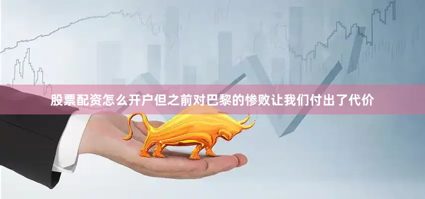 股票配资怎么开户但之前对巴黎的惨败让我们付出了代价