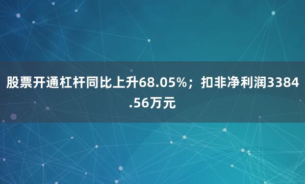 股票开通杠杆同比上升68.05%；扣非净利润3384.56万元